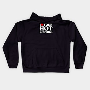 I LOVE YOUR HOT BROTHER Kids Hoodie